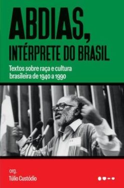 Abdias, Interprete Do Brasil - Textos Sobre Raca E Cultura Brasileira De 1940 A 1990