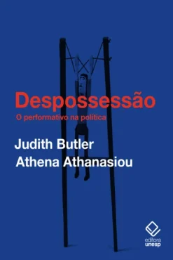 Despossessao: O Performativo Na Politica (Conversas Com Athena Athanasiou)