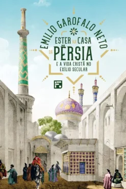 Ester Na Casa Da Persia: E A Vida Crista No Exilio Secular
