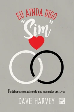 Eu Ainda Digo Sim: Fortalecendo O Casamento Nos Momentos Decisivos