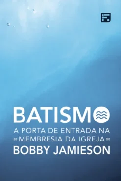 Batismo: A Porta De Entrada Na Membresia Da Igreja