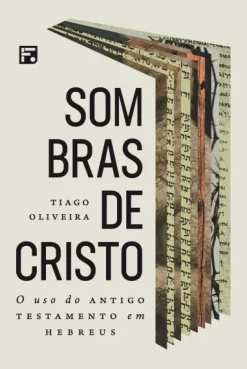 Sombras De Cristo: O Uso Do Antigo Testamento Em Hebreus