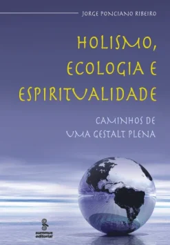 Holismo, Ecologia E Espiritualidade: Caminhos De Uma Gestalt Plena