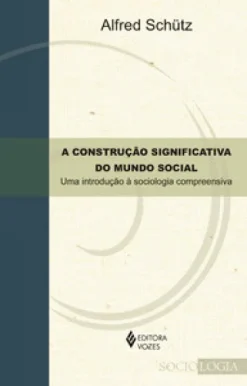 A Construcao Significativa Do Mundo Social: Uma Introducao A Sociologia Compreensiva