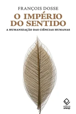 O Imperio Do Sentido: A Humanizacao Das Ciencias Humanas