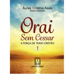 Orai Sem Cessar 1: A Forca De Todo Cristao