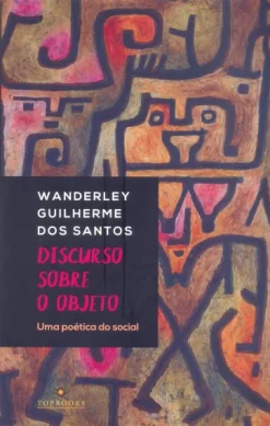 Discurso Sobre Objeto: Uma Poetica Do Social