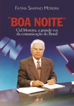 Boa Noite: Cid Moreira, A Grande Voz Da Comunicacao No Brasil