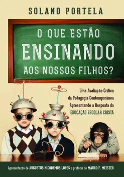 O Que Estao Ensinando Aos Nossos Filhos?: Uma Avaliacao Critica Da Pedagogia Contemporanea Apresentando A Resposta Da Educacao Escolar Crista