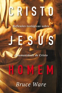 Cristo Jesus, Homem: Reflexoes Teologicas Sobre A Humanidade De Cristo
