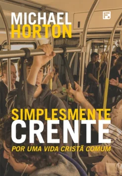 Simplesmente Crente: Por Uma Vida Crista Comum