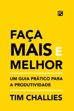 Faca Mais E Melhor: Um Guia Pratico Para A Produtividade