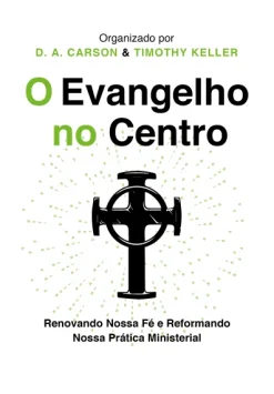 O Evangelho No Centro: Renovando Nossa Fe E Reformando Nossa Pratica Ministerial