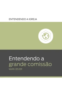 Entendendo A Grande Comissao: Entendendo A Igreja