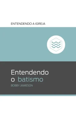 Entendendo O Batismo: Entendendo A Igreja