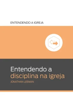 Entendendo A Disciplina Na Igreja: Entendendo A Igreja