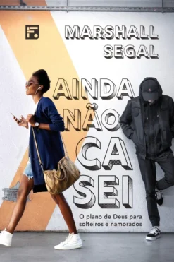 Ainda Nao Casei: O Plano De Deus Para Solteiros E Namorados