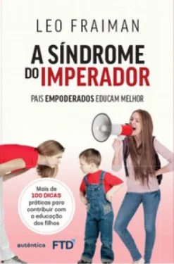 A Sindrome Do Imperador: Pais Empoderados Educam Melhor  
