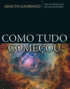 Como Tudo Comecou: Uma Introducao Ao Criacionismo