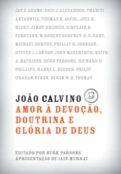 Joao Calvino: Amor A Devocao, Doutrina E Gloria De Deus