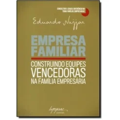 Empresa Familiar: Construindo Equipes Vencedoras Na Familia Empresaria