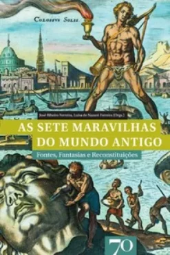 As Sete Maravilhas Do Mundo Antigo: Fontes, Fantasias E Reconstituicoes