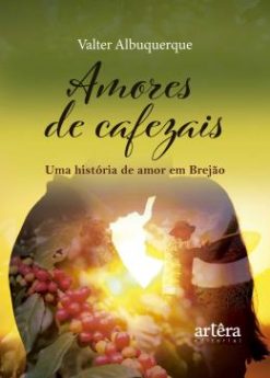 Amores De Cafezais - Uma Historia De Amor Em Brejao