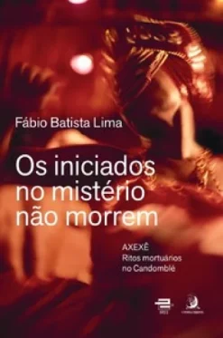 Os Iniciados No Misterio Nao Morrem - Axexe – Ritos Mortuarios No Candomble