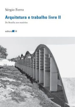 Arquitetura E Trabalho Livre Ii: De Brasilia Aos Mutiroes
