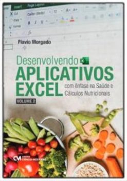 Desenvolvendo Aplicativos Excel Com Enfase Na Saude E Calculos Nutricionais - Volume 2