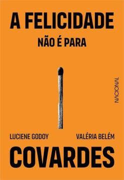 A Felicidade Nao E Para Covardes