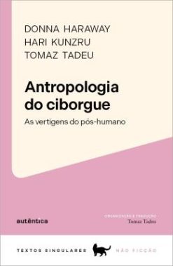 Antropologia Do Ciborgue - As Vertigens Do Pos-Humano