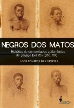 Negros Dos Matos - Historias De Comunidades Quilombolas De Sergipe Del Rey (Sec. Xix)