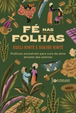 Fe Nas Folhas - Praticas Ancestrais Para Cura Da Alma Atraves Das Plantas