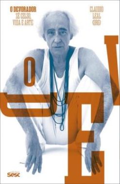O Devorador: Ze Celso, Vida E Arte